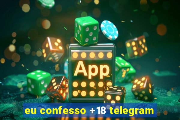 eu confesso +18 telegram